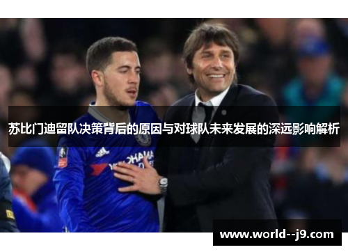 苏比门迪留队决策背后的原因与对球队未来发展的深远影响解析