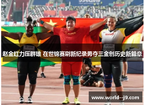 赵金红力压群雄 在世锦赛刷新纪录勇夺三金创历史新篇章 赵金红力压群雄 在世锦赛刷新纪录勇夺三金创历史新篇章
