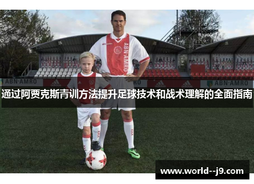 通过阿贾克斯青训方法提升足球技术和战术理解的全面指南