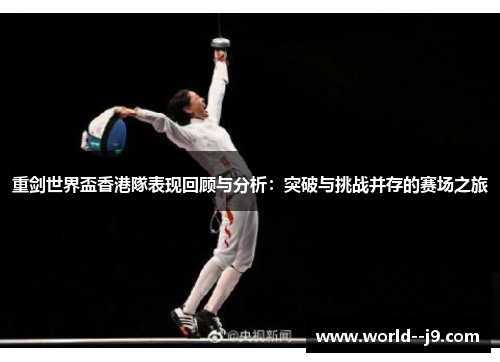 重剑世界盃香港隊表现回顾与分析：突破与挑战并存的赛场之旅
