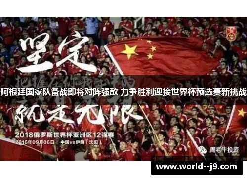 阿根廷国家队备战即将对阵强敌 力争胜利迎接世界杯预选赛新挑战 阿根廷国家队备战即将对阵强敌 力争胜利迎接世界杯预选赛新挑战