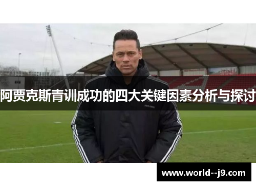 阿贾克斯青训成功的四大关键因素分析与探讨 阿贾克斯青训成功的四大关键因素分析与探讨