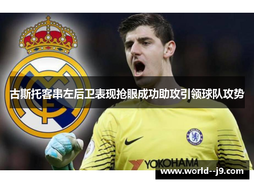 古斯托客串左后卫表现抢眼成功助攻引领球队攻势