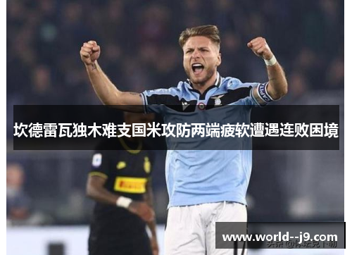 坎德雷瓦独木难支国米攻防两端疲软遭遇连败困境