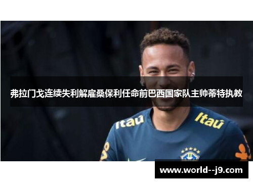 弗拉门戈连续失利解雇桑保利任命前巴西国家队主帅蒂特执教