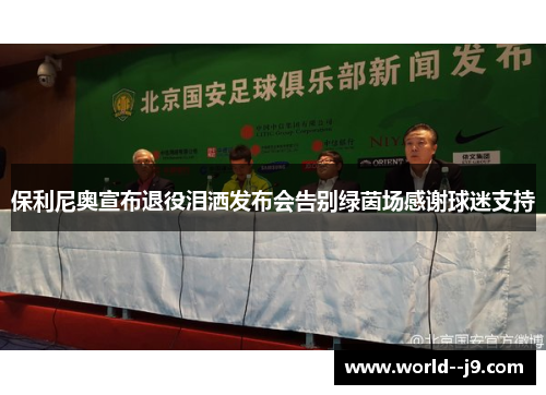 保利尼奥宣布退役泪洒发布会告别绿茵场感谢球迷支持